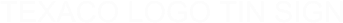 Texaco Logo Tin Sign